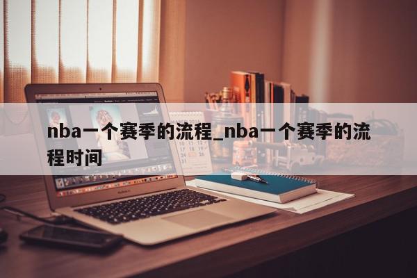 nba一个赛季的流程_nba一个赛季的流程时间