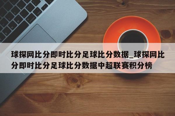 球探网比分即时比分足球比分数据_球探网比分即时比分足球比分数据中超联赛积分榜