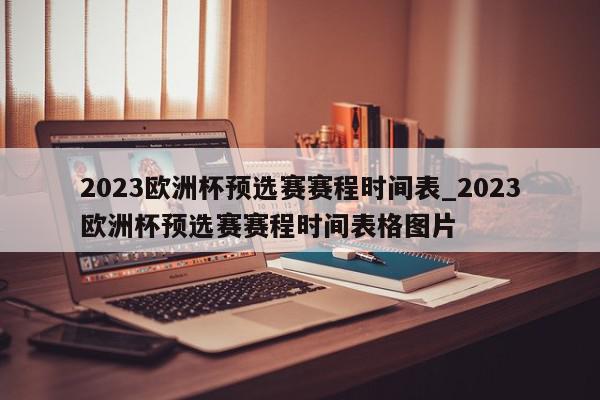 2023欧洲杯预选赛赛程时间表_2023欧洲杯预选赛赛程时间表格图片