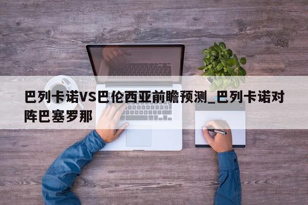 巴列卡诺VS巴伦西亚前瞻预测_巴列卡诺对阵巴塞罗那