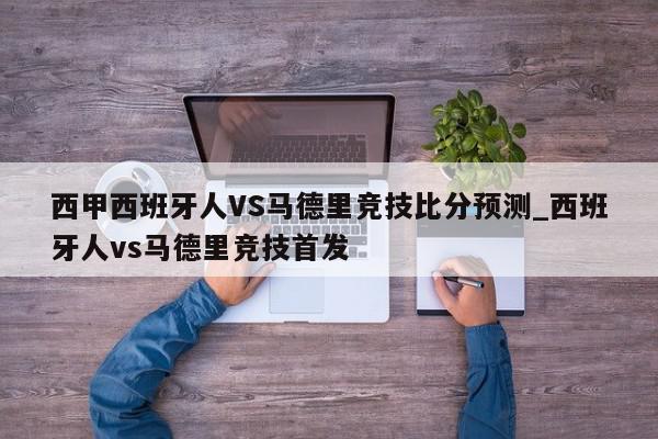 西甲西班牙人VS马德里竞技比分预测_西班牙人vs马德里竞技首发