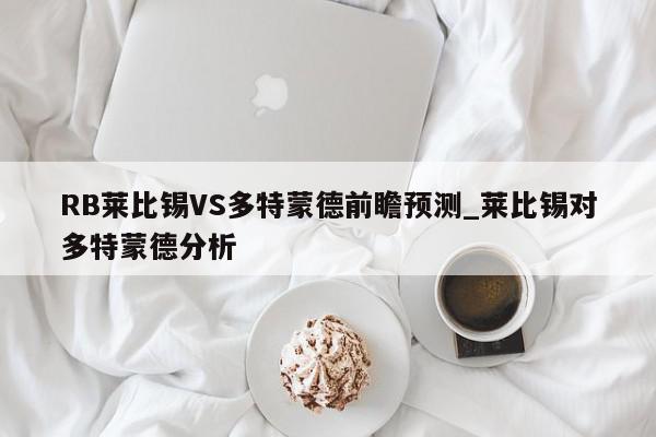 RB莱比锡VS多特蒙德前瞻预测_莱比锡对多特蒙德分析